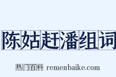 陈姑赶潘组词是什么意思的图片